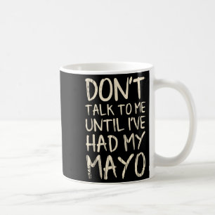 Don't Talk To Me! Until I've Had My Mayo Funny May Coffee Mug