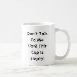 Don't Talk To Me Until This Cup Is Empty!