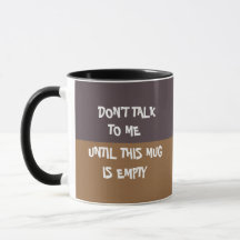 Don't Talk to Me Until This Mug is Empty Coffee