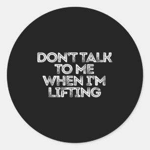 Don't Talk To Me When I'm Lifting  Classic Round Sticker