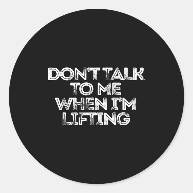 Don't Talk To Me When I'm Lifting  Classic Round Sticker (Front)
