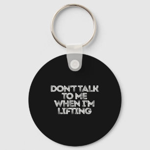 Don't Talk To Me When I'm Lifting  Key Ring
