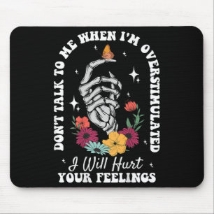 Don't Talk To Me When I'm Overstimulated Hurt Your Mouse Pad