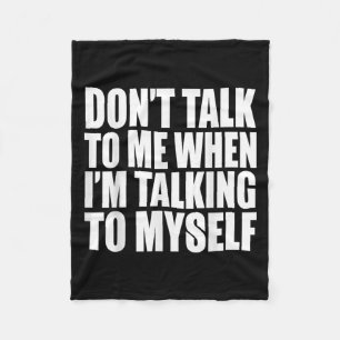 Don't Talk To Me When I'm Talking To Myself Fleece Blanket