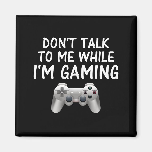 Don't Talk To Me While I'm Gaming Video Games  Magnet (Front)