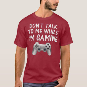 Dont Talk to Me While Im Gaming Video Games T-Shirt