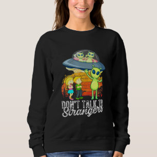 Dont Talk To Strangers Extraterrestrial Alien Sci  Sweatshirt