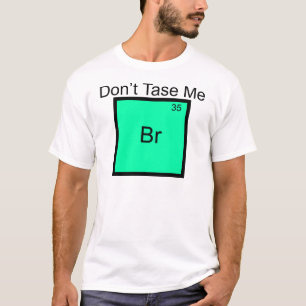 Don't Tase Me Bromine Element Pun T-Shirt