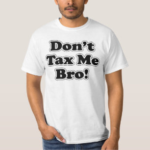 Don't Tax Me Bro, humourous Anti-tax T-Shirt