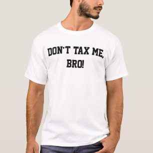 DON'T TAX ME, BRO! T-Shirt