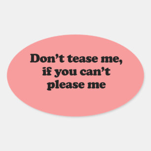 DON'T TEASE ME IF YOU CAN'T PLEASE ME OVAL STICKER