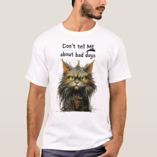 Don't Tell Me About Bad Days Sarcastive Saying Tee