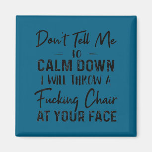 Don't tell me calm down i will throw chair Design Magnet
