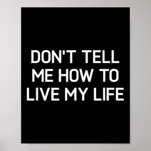 Don't Tell Me How To Live My Life, Funny, Sarcasti Poster