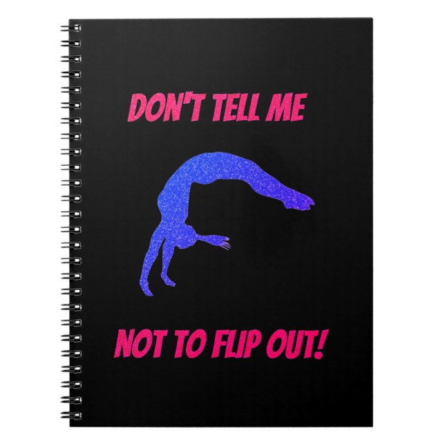 Don't Tell Me Not To Flip Out Gymnastics Notebook (Front)