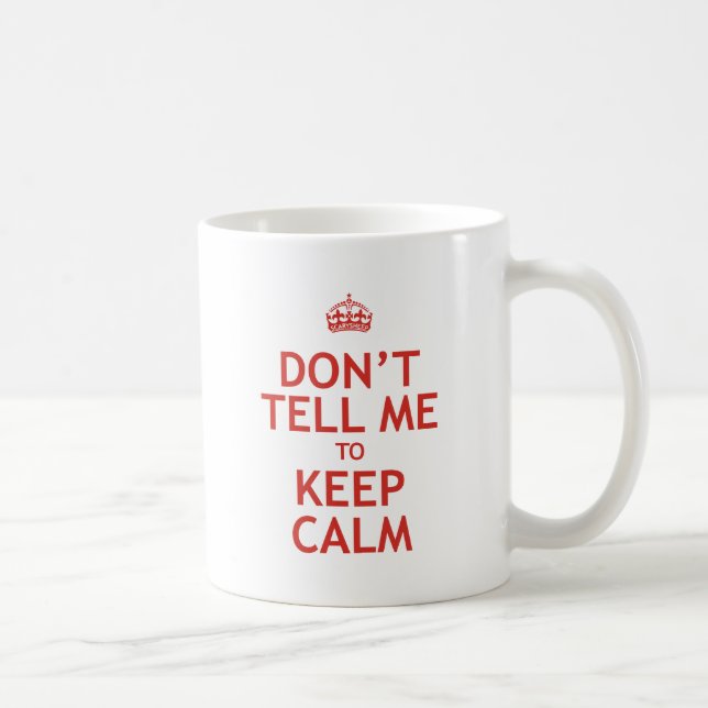 Don't Tell Me To Keep Calm Coffee Mug (Right)