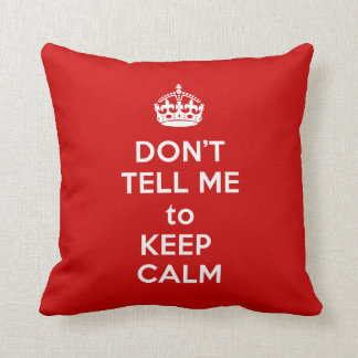 Don't Tell Me to Keep Calm Cushion