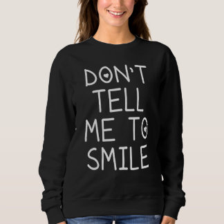 Don't Tell Me To Smile_2 Sweatshirt
