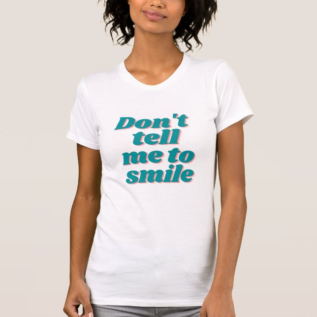 Don't tell me to smile Girl Power Funny Slogan  T-Shirt (Front)
