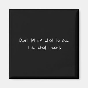 Don't Tell Me What To Do I Do What I Want Funny  Magnet