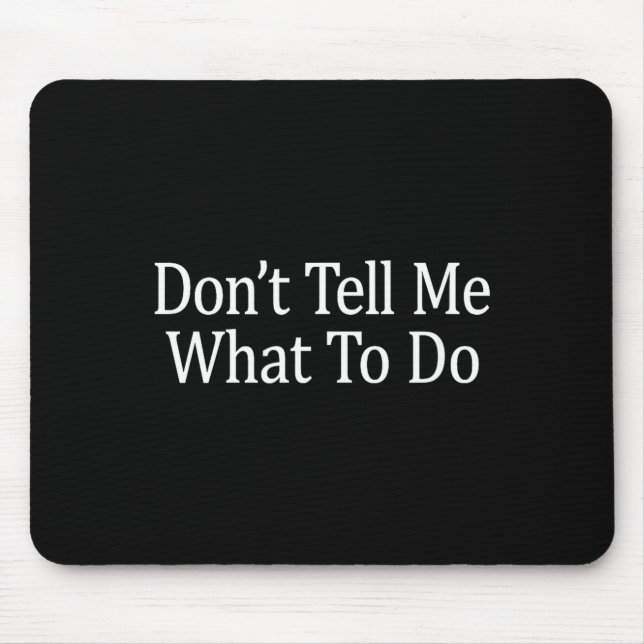 Don't Tell Me What To Do -  Mouse Pad (Front)