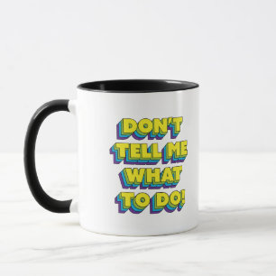 Don't Tell Me What to Do! Mug