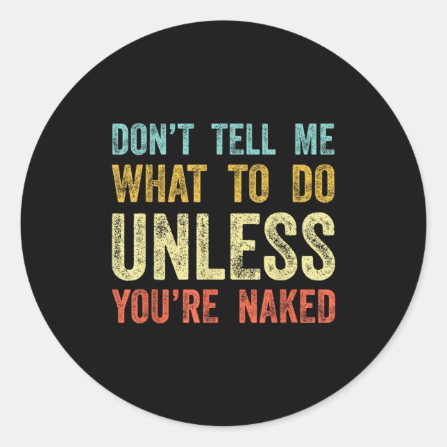 Don't Tell Me What To Do Unless You're  Classic Round Sticker (Front)