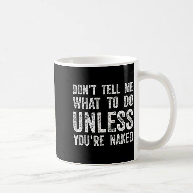 Don't Tell Me What To Do Unless You're  Coffee Mug (Right)