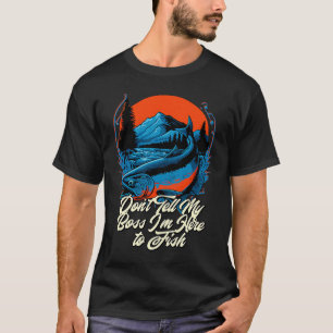 Dont Tell My Boss Im Here Fishing Humour Fisherma T-Shirt
