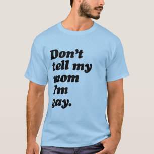 DON'T TELL MY MOM I'M GAY -.png T-Shirt