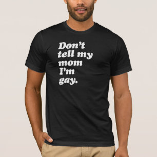 DON'T TELL MY MOM I'M GAY - WHITE -.png T-Shirt