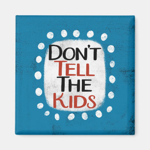 Don't Tell The Kids Refrigerator Magnet