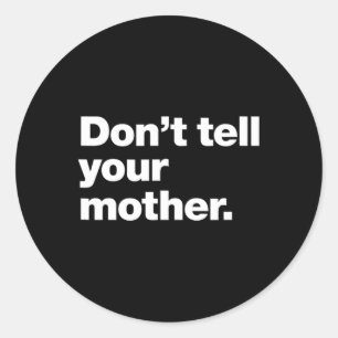 Don't Tell Your Mother Funny Relatable Fathers Day Classic Round Sticker