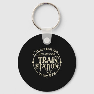Don't Test Me I've Got The Train Station In My Gps Key Ring