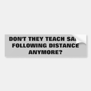 Don't They Teach Safe Following Distance Anymore? Bumper Sticker