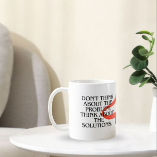 Don't think abut promlen think abut solution coffee mug
