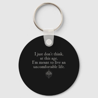 Dont Think At This Age Im Meant To Live Uncomforta Key Ring