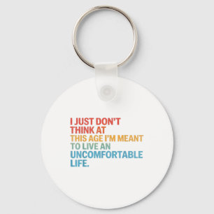 Dont Think At This Age Im Meant To Live Uncomforta Key Ring