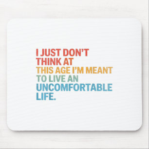 Dont Think At This Age Im Meant To Live Uncomforta Mouse Pad