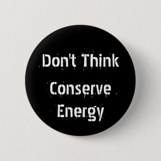 Don't Think, Conserve Energy 6 Cm Round Badge