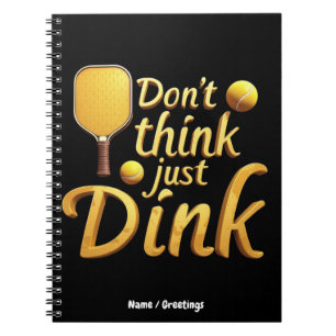  Don't Think, Just Dink  Embrace Growth & Success Notebook