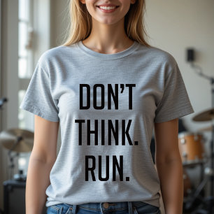  Don't Think, Run - Running Marathon Workout T-Shirt