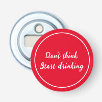 Don't think. Start drinking. Simple