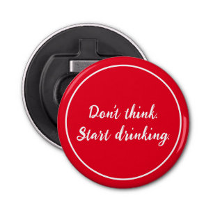 Don't think. Start drinking. Simple Bottle Opener