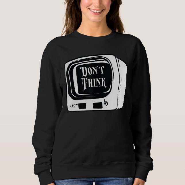 Don't Think Watch Tv Indoctrination Mind Control C Sweatshirt (Front)