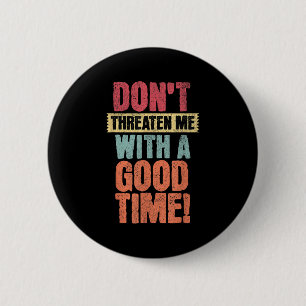 Don't Threaten Me With A Good Time, Funny Joke Say 6 Cm Round Badge