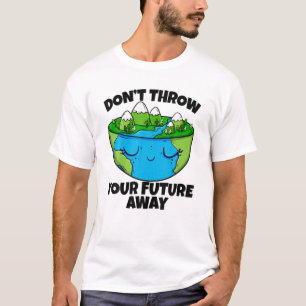 Don't Throw Your Future Away Environment Earth Day T-Shirt