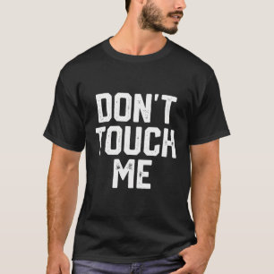 Don'T Touch Me Funny Humour Introverted Sarcasm Me T-Shirt