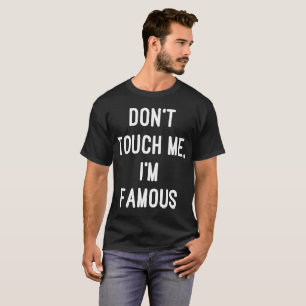 Don't Touch Me I'm Famous Celebrity T-Shirt