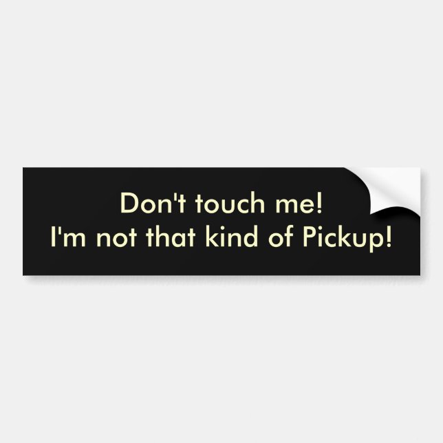 Don't touch me!I'm not that kind of Pickup! Bumper Sticker (Front)